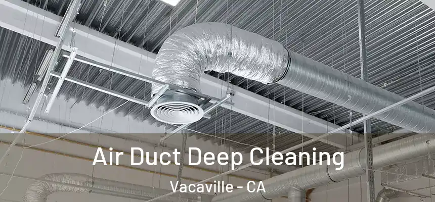 Air Duct Deep Cleaning Vacaville - CA
