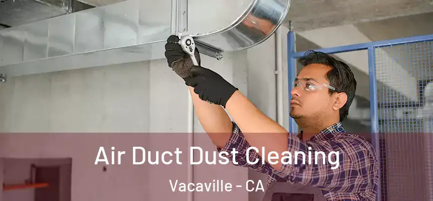  Air Duct Dust Cleaning Vacaville - CA