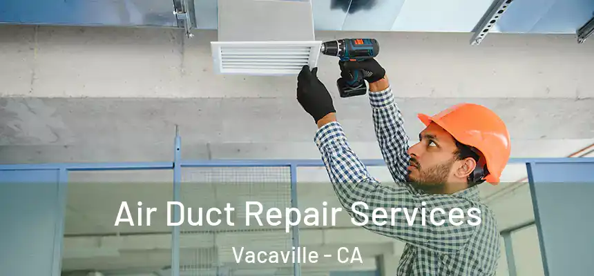  Air Duct Repair Services Vacaville - CA