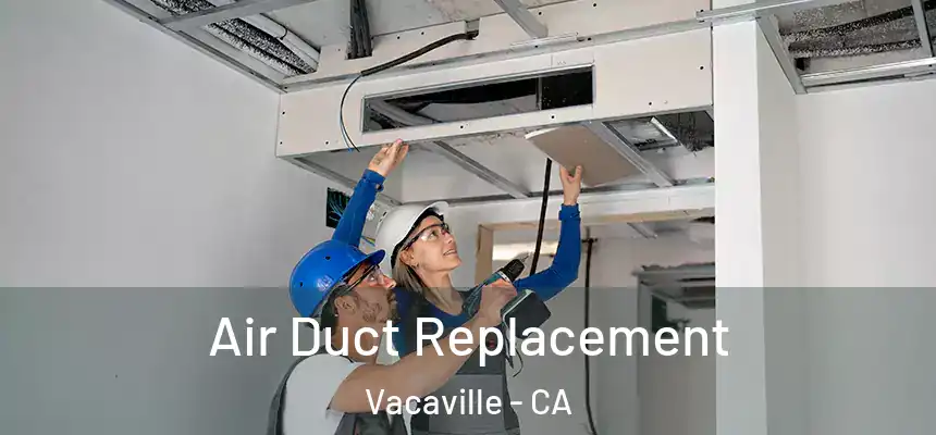Air Duct Replacement Vacaville - CA