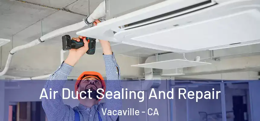  Air Duct Sealing And Repair Vacaville - CA