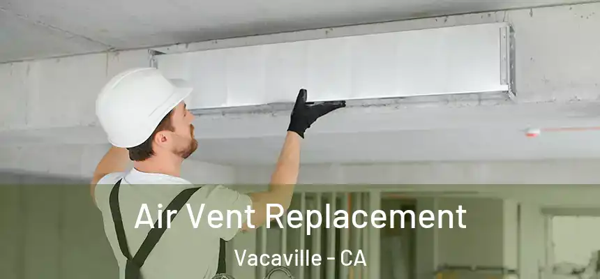  Air Vent Replacement Vacaville - CA