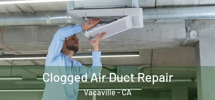  Clogged Air Duct Repair Vacaville - CA