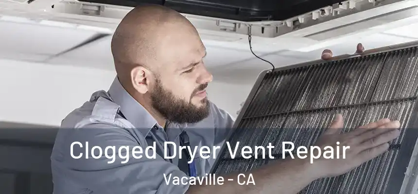 Clogged Dryer Vent Repair Vacaville - CA