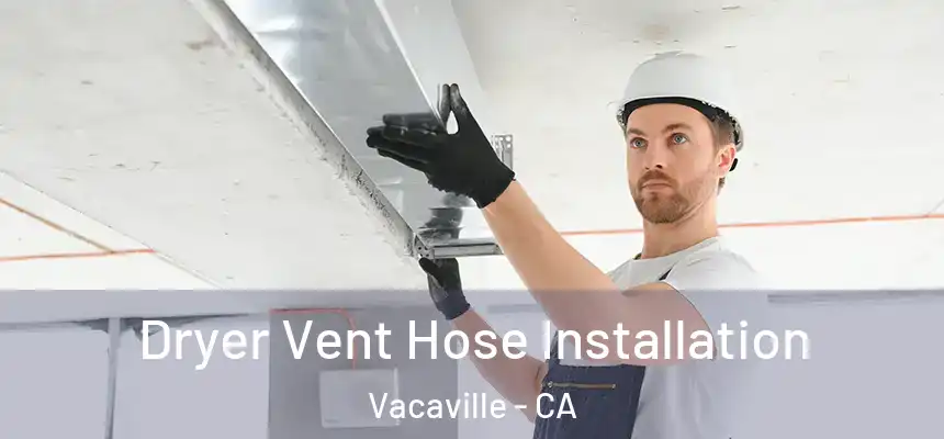  Dryer Vent Hose Installation Vacaville - CA