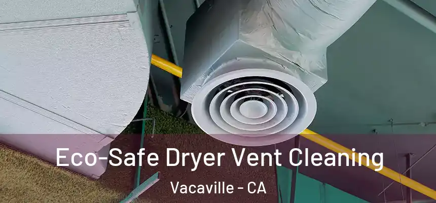 Eco-Safe Dryer Vent Cleaning Vacaville - CA