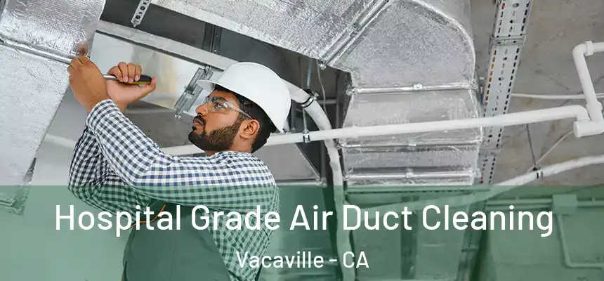  Hospital Grade Air Duct Cleaning Vacaville - CA