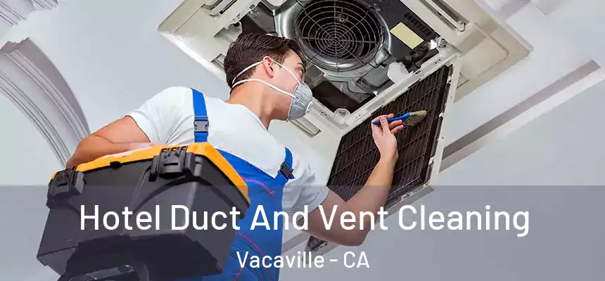 Hotel Duct And Vent Cleaning Vacaville - CA
