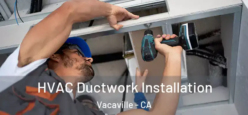  HVAC Ductwork Installation Vacaville - CA