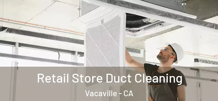 Retail Store Duct Cleaning Vacaville - CA