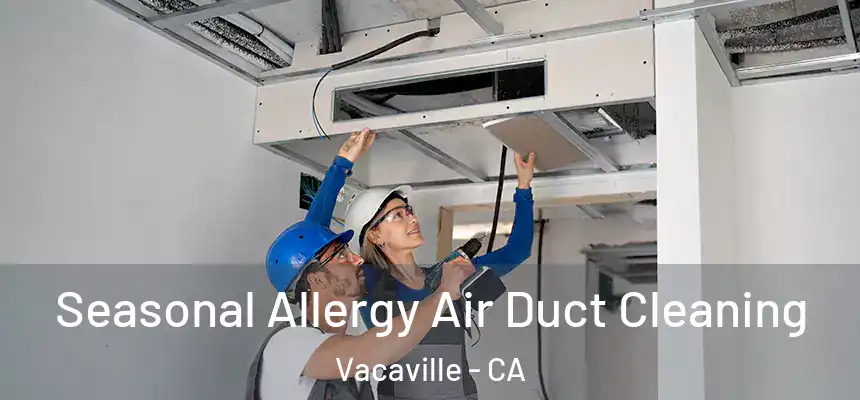 Seasonal Allergy Air Duct Cleaning Vacaville - CA