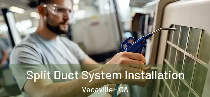  Split Duct System Installation Vacaville - CA